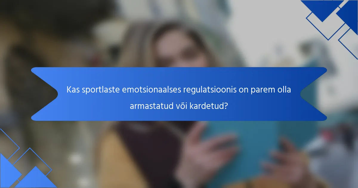 Kas sportlaste emotsionaalses regulatsioonis on parem olla armastatud või kardetud?
