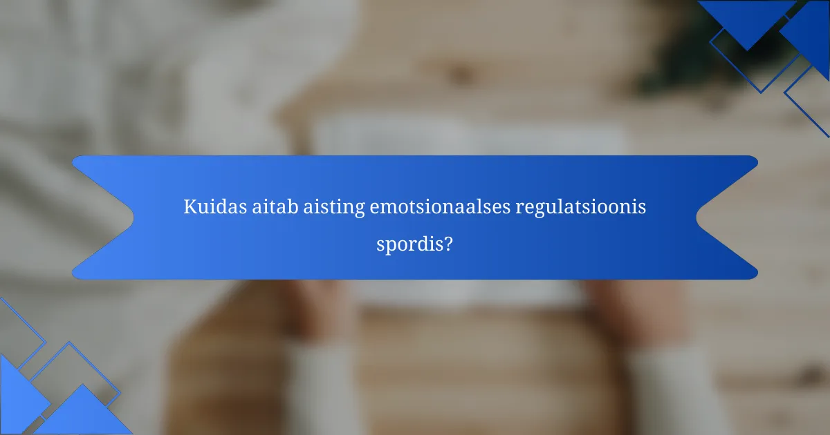 Kuidas aitab aisting emotsionaalses regulatsioonis spordis?