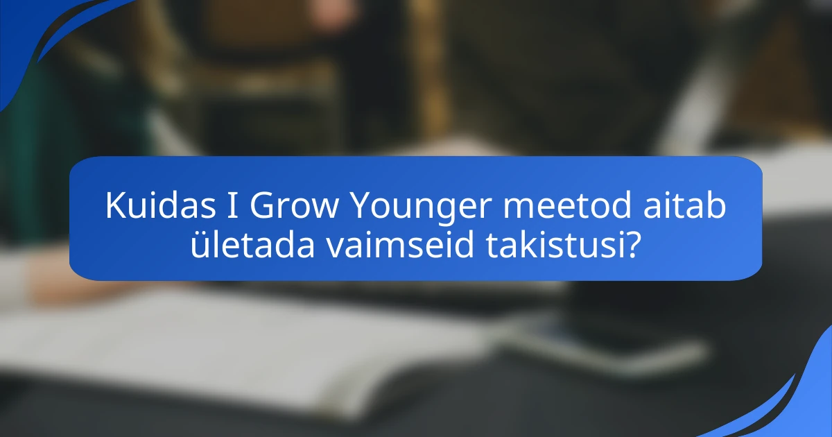 Kuidas I Grow Younger meetod aitab ületada vaimseid takistusi?