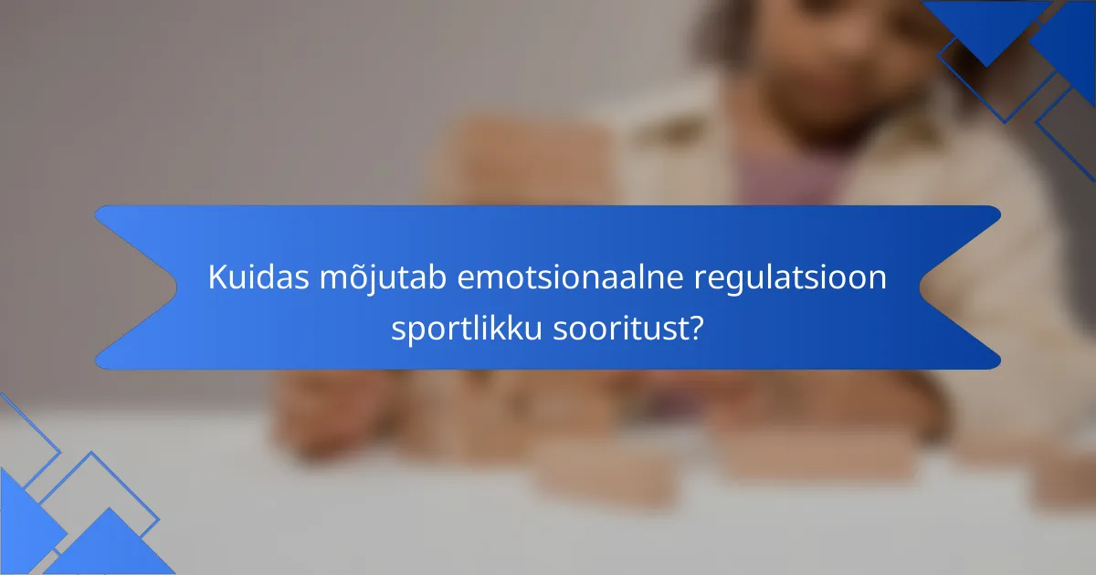 Kuidas mõjutab emotsionaalne regulatsioon sportlikku sooritust?