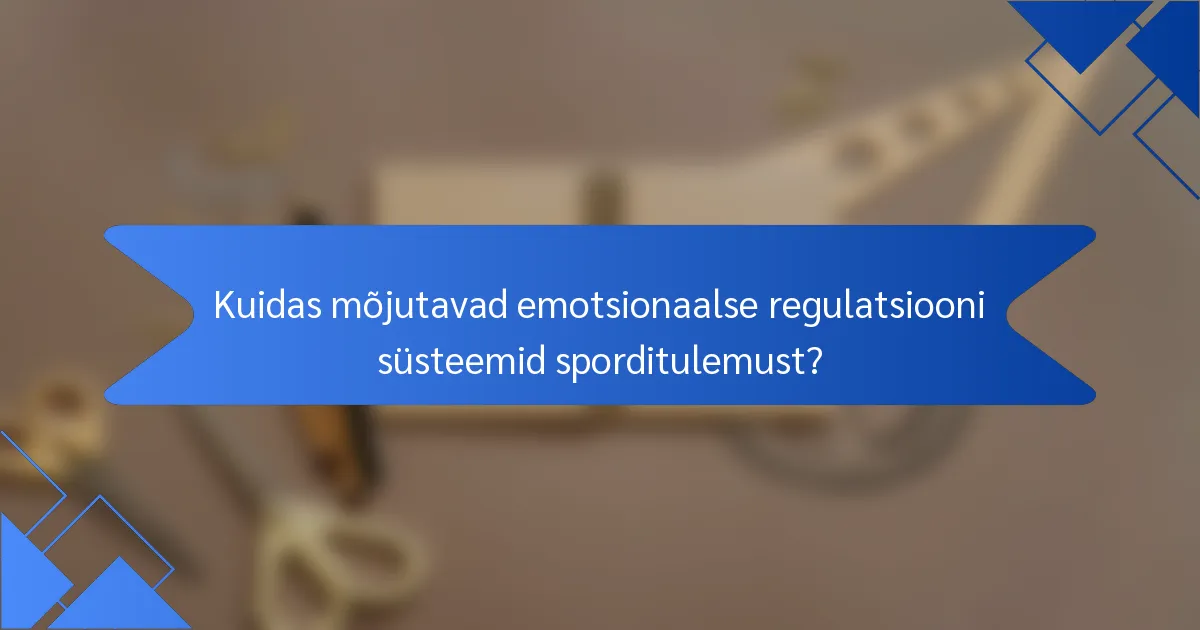 Kuidas mõjutavad emotsionaalse regulatsiooni süsteemid sporditulemust?