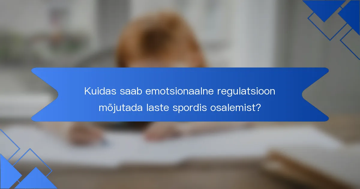 Kuidas saab emotsionaalne regulatsioon mõjutada laste spordis osalemist?