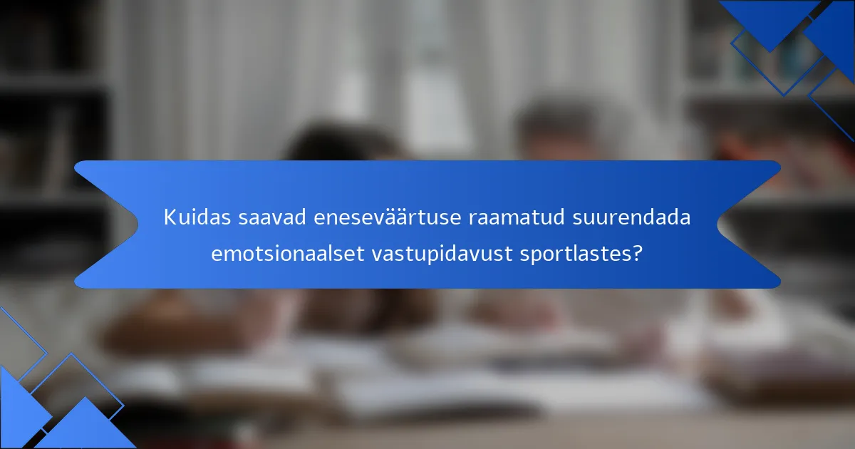 Kuidas saavad eneseväärtuse raamatud suurendada emotsionaalset vastupidavust sportlastes?