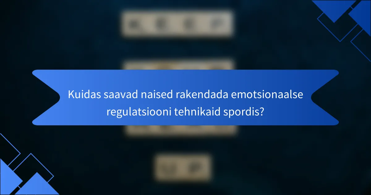 Kuidas saavad naised rakendada emotsionaalse regulatsiooni tehnikaid spordis?