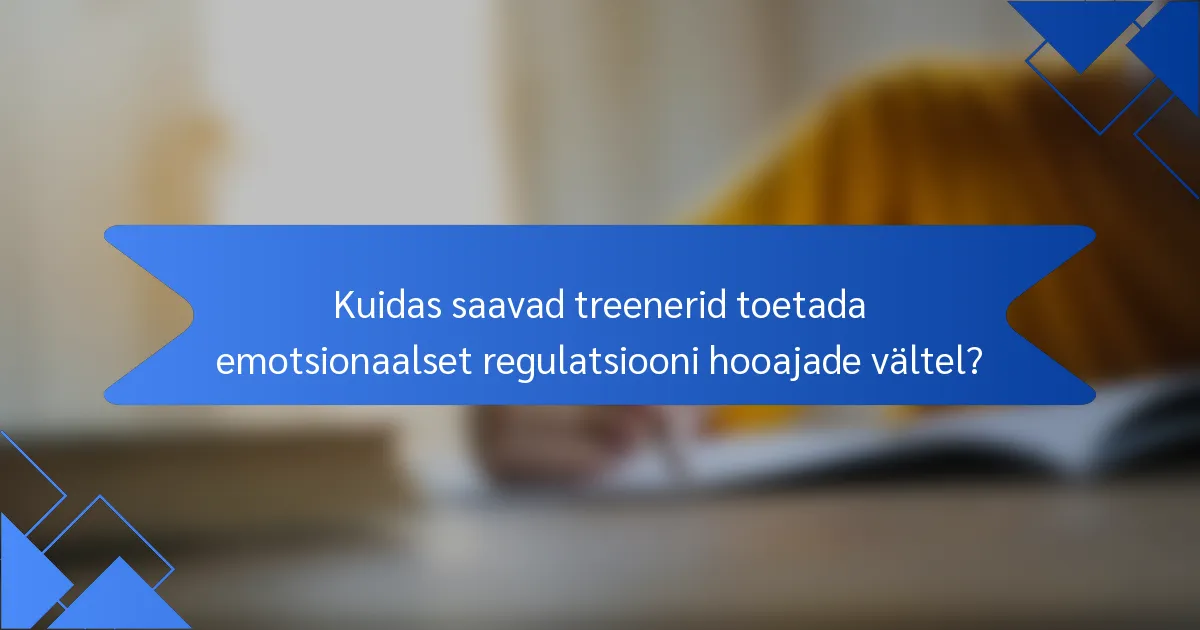 Kuidas saavad treenerid toetada emotsionaalset regulatsiooni hooajade vältel?