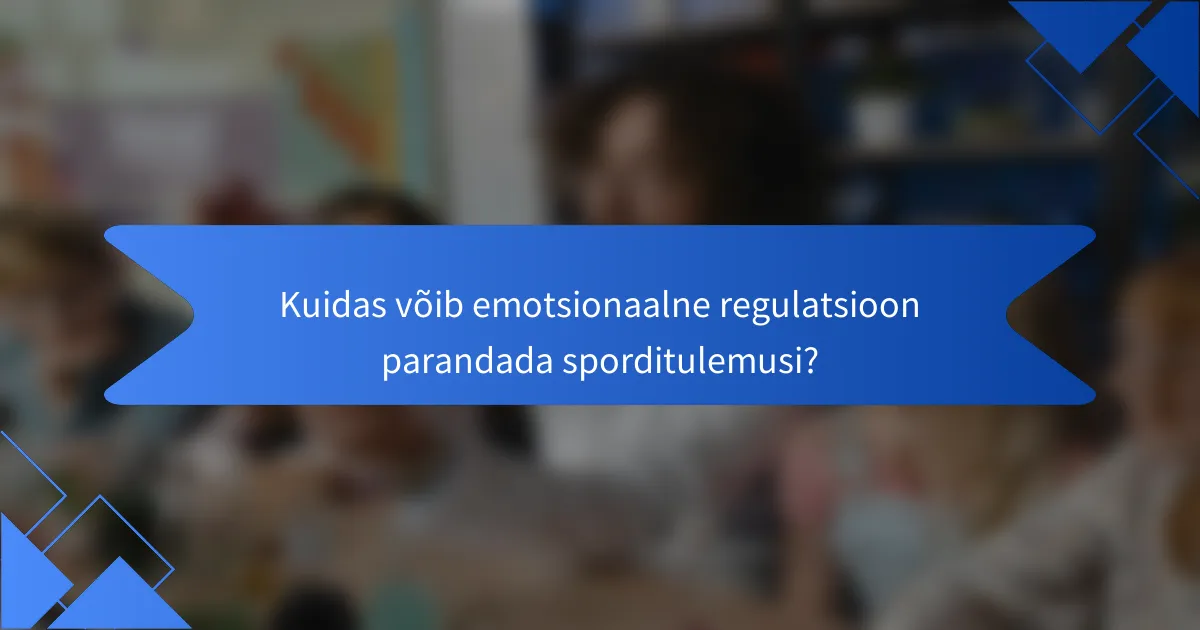 Kuidas võib emotsionaalne regulatsioon parandada sporditulemusi?