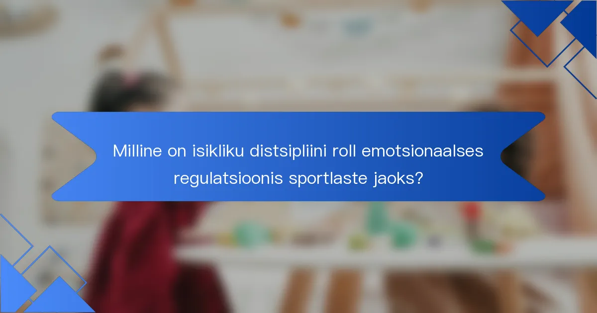 Milline on isikliku distsipliini roll emotsionaalses regulatsioonis sportlaste jaoks?