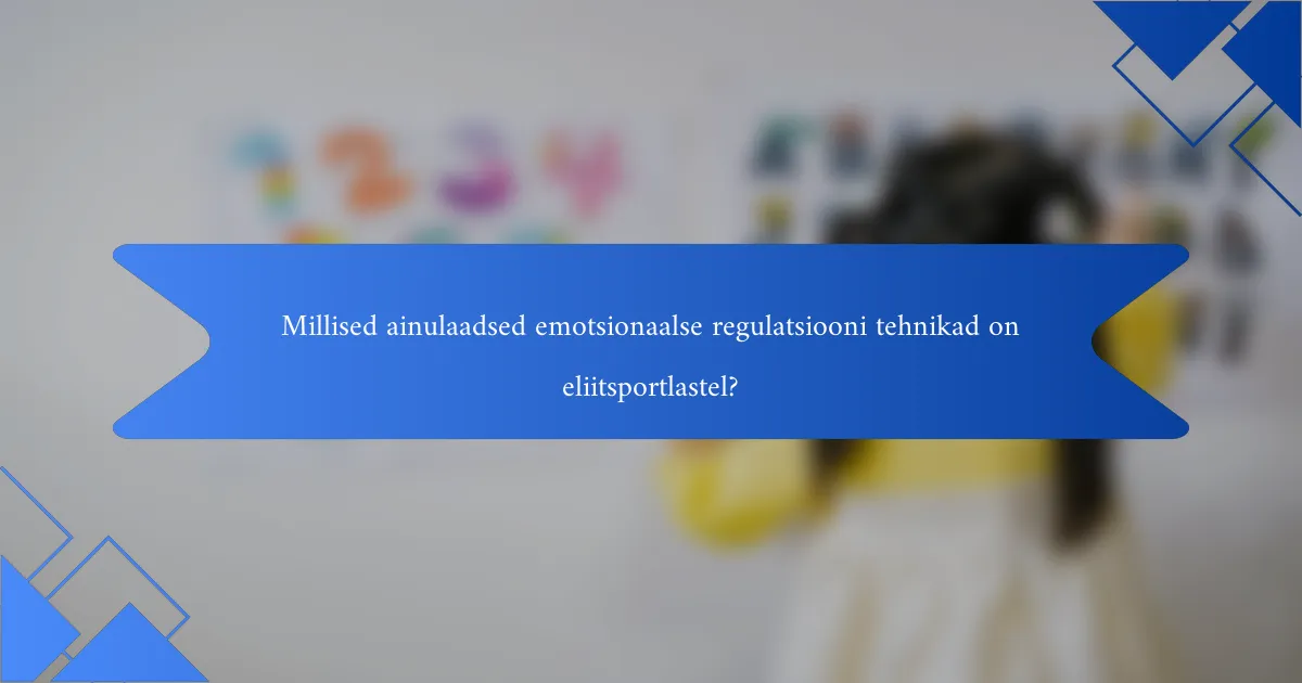 Millised ainulaadsed emotsionaalse regulatsiooni tehnikad on eliitsportlastel?