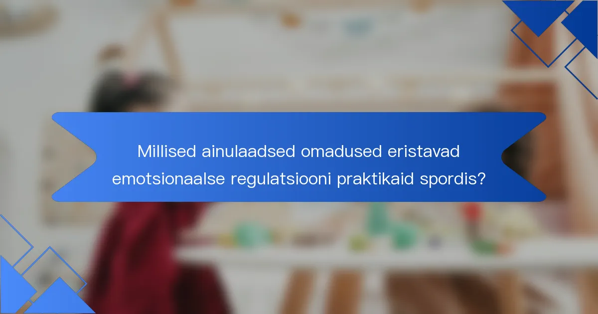Millised ainulaadsed omadused eristavad emotsionaalse regulatsiooni praktikaid spordis?