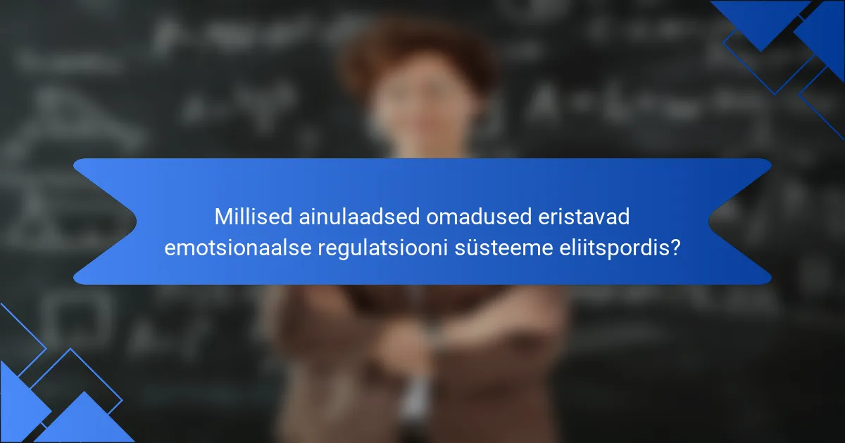 Millised ainulaadsed omadused eristavad emotsionaalse regulatsiooni süsteeme eliitspordis?