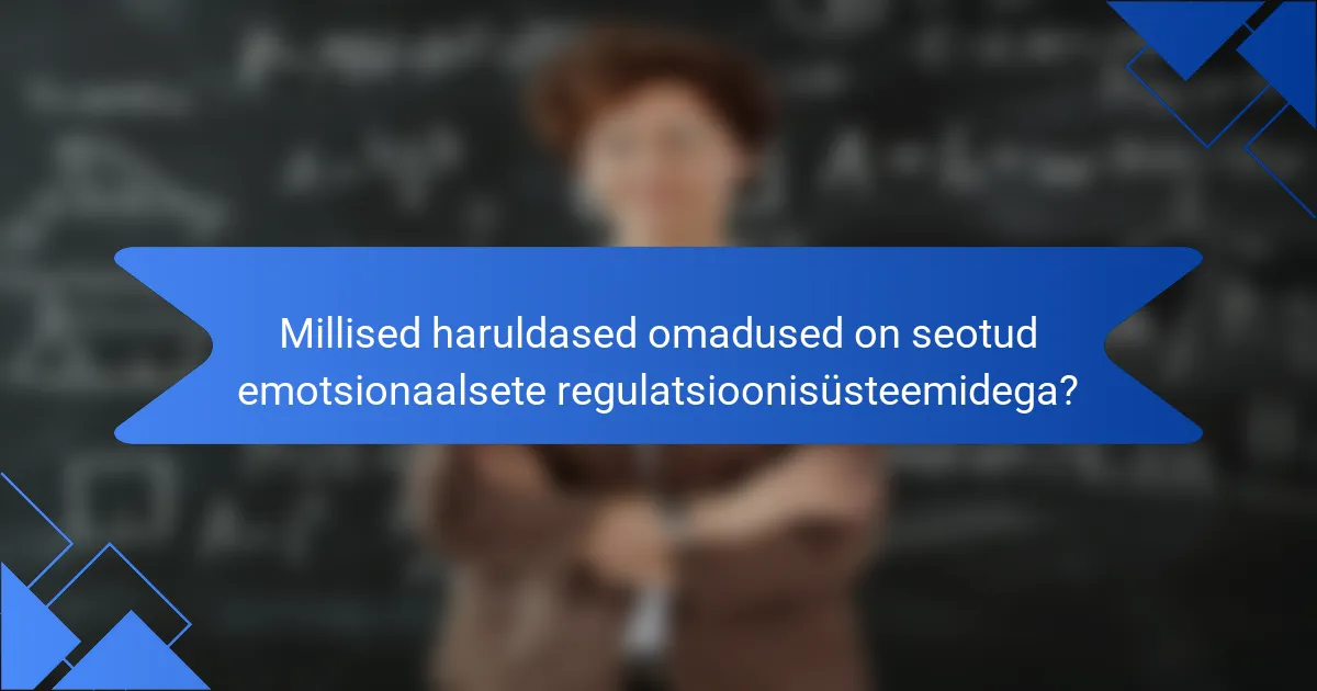 Millised haruldased omadused on seotud emotsionaalsete regulatsioonisüsteemidega?