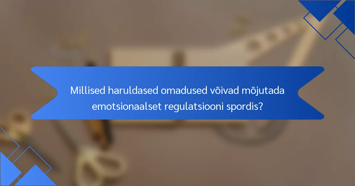 Millised haruldased omadused võivad mõjutada emotsionaalset regulatsiooni spordis?