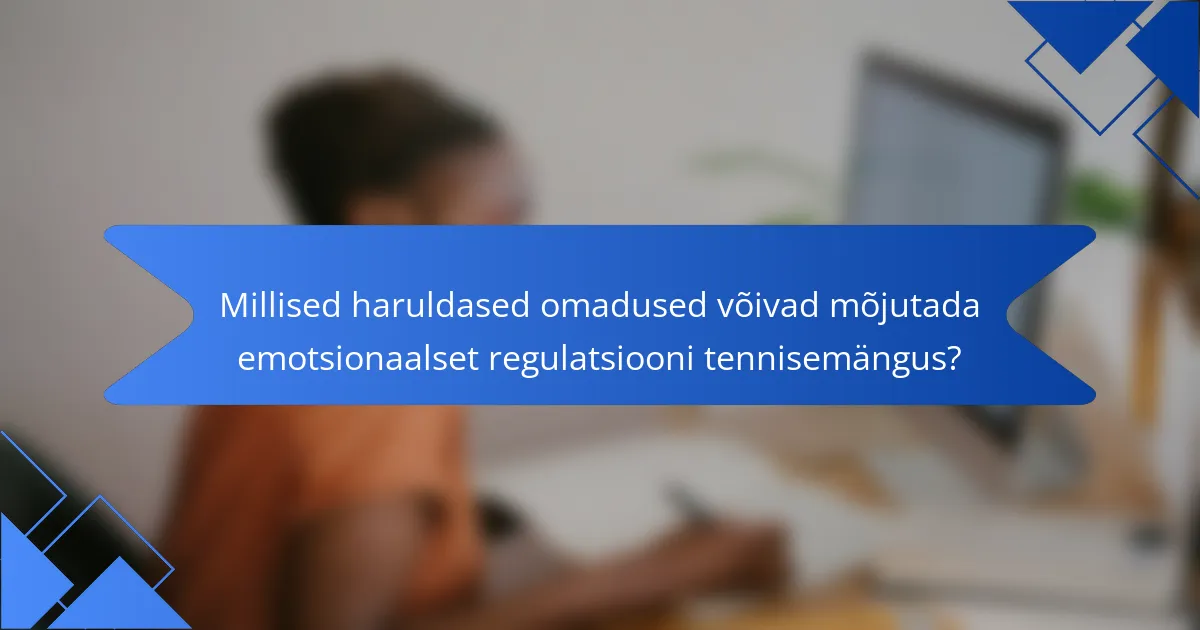 Millised haruldased omadused võivad mõjutada emotsionaalset regulatsiooni tennisemängus?