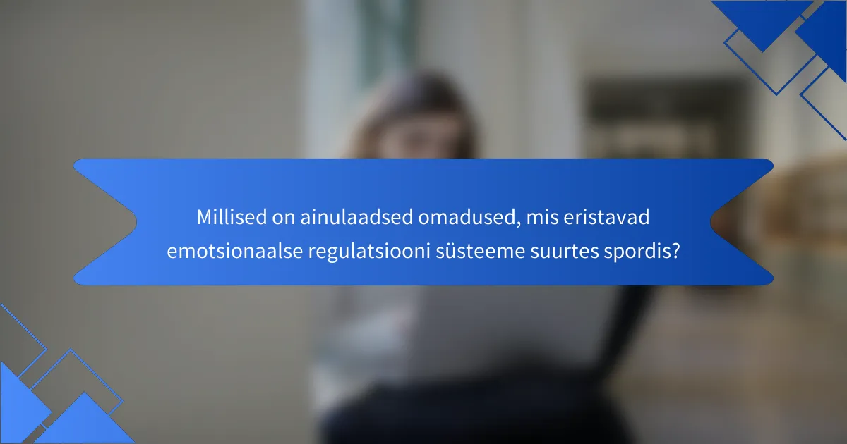 Millised on ainulaadsed omadused, mis eristavad emotsionaalse regulatsiooni süsteeme suurtes spordis?