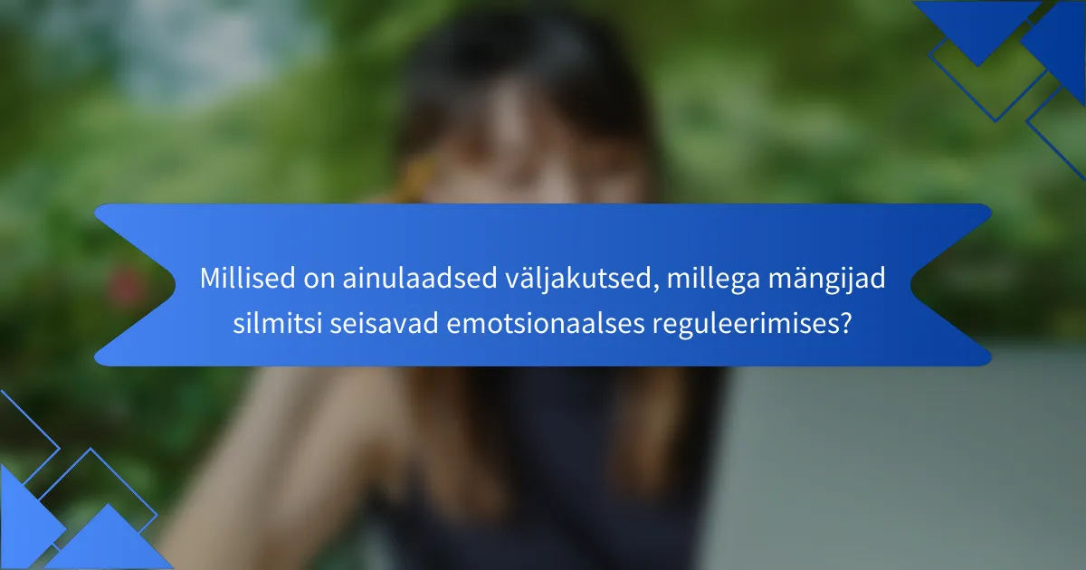 Millised on ainulaadsed väljakutsed, millega mängijad silmitsi seisavad emotsionaalses reguleerimises?
