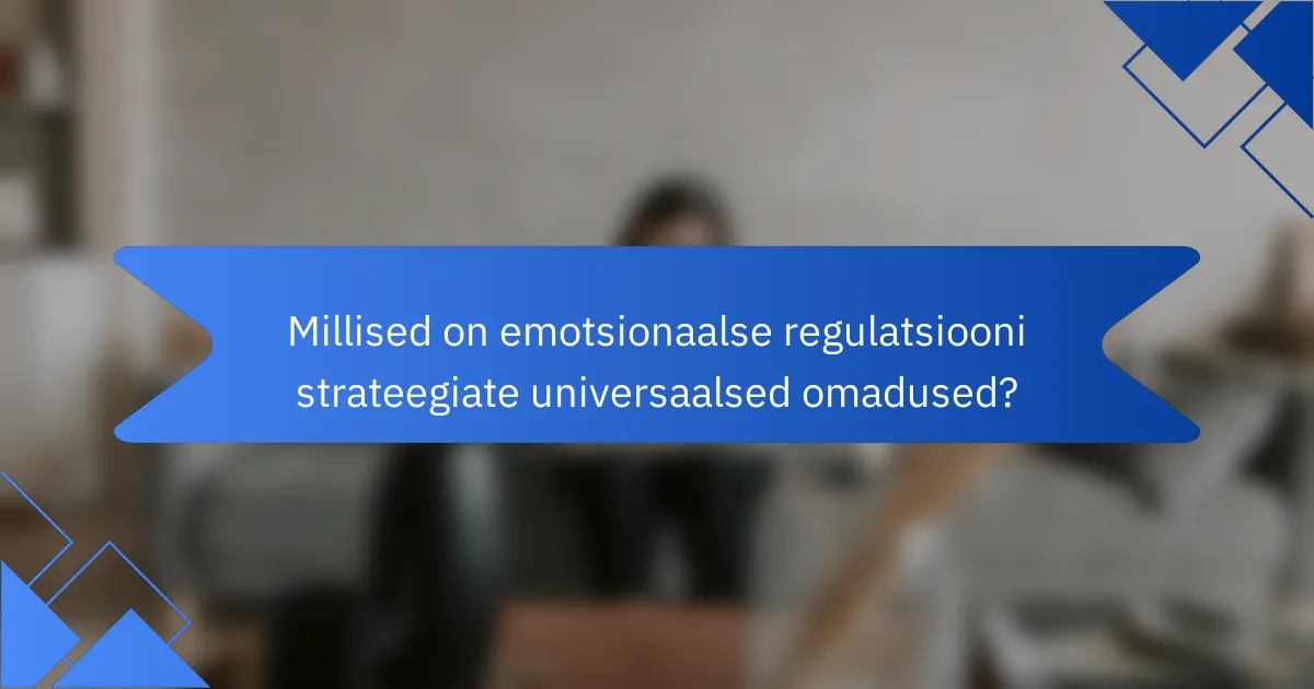 Millised on emotsionaalse regulatsiooni strateegiate universaalsed omadused?