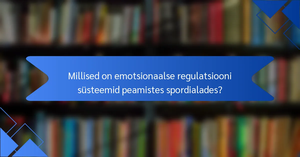 Millised on emotsionaalse regulatsiooni süsteemid peamistes spordialades?