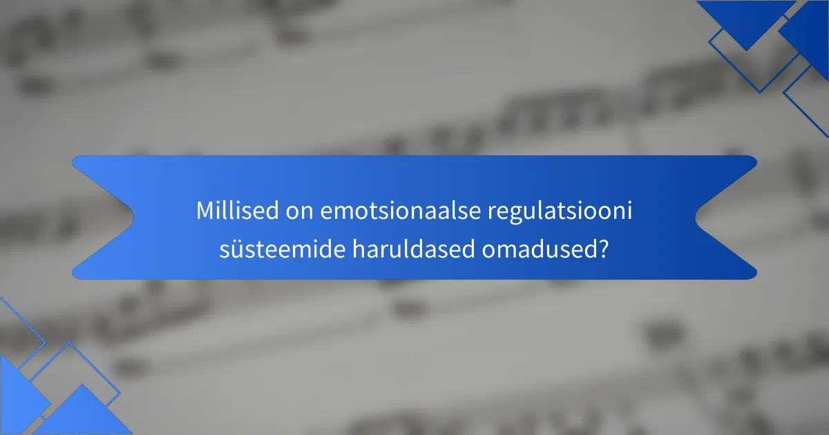 Millised on emotsionaalse regulatsiooni süsteemide haruldased omadused?