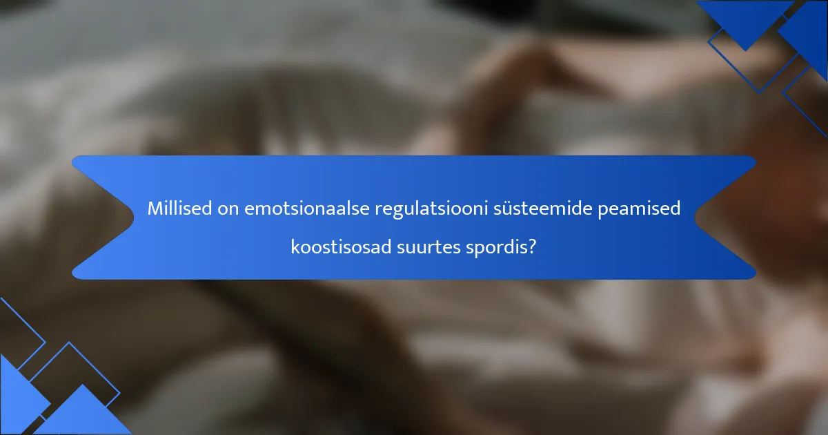 Millised on emotsionaalse regulatsiooni süsteemide peamised koostisosad suurtes spordis?