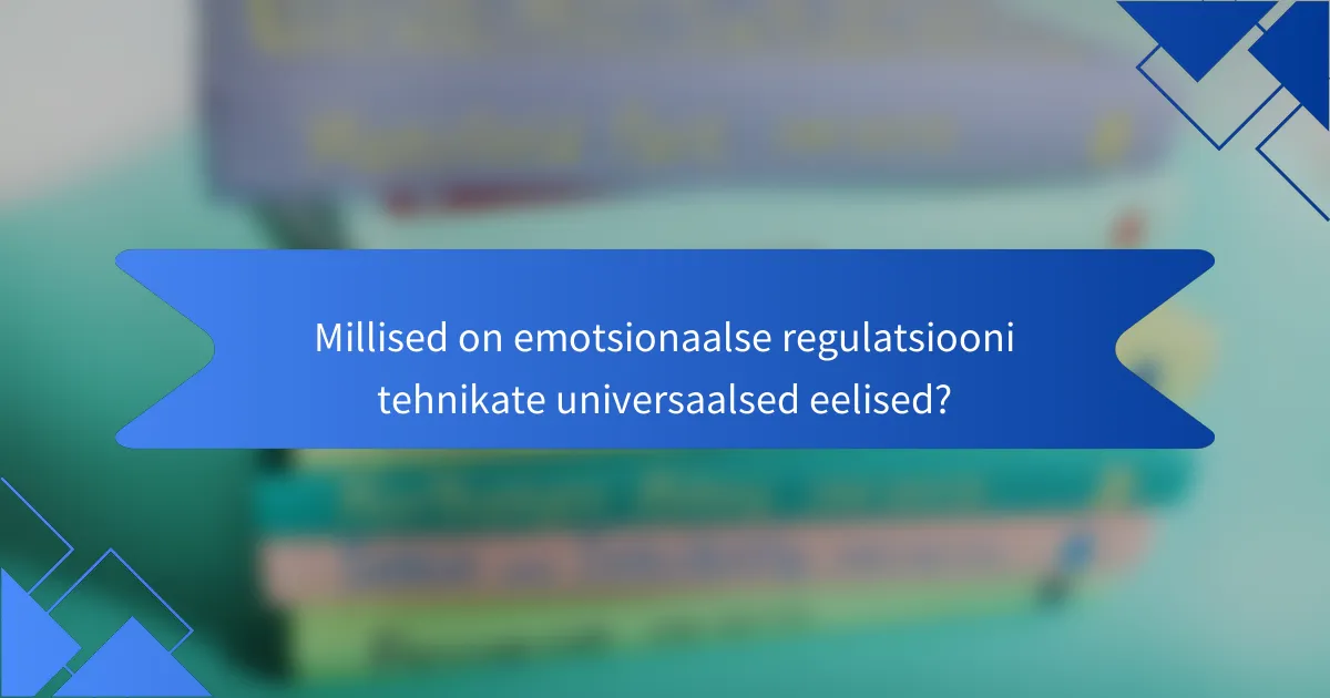 Millised on emotsionaalse regulatsiooni tehnikate universaalsed eelised?