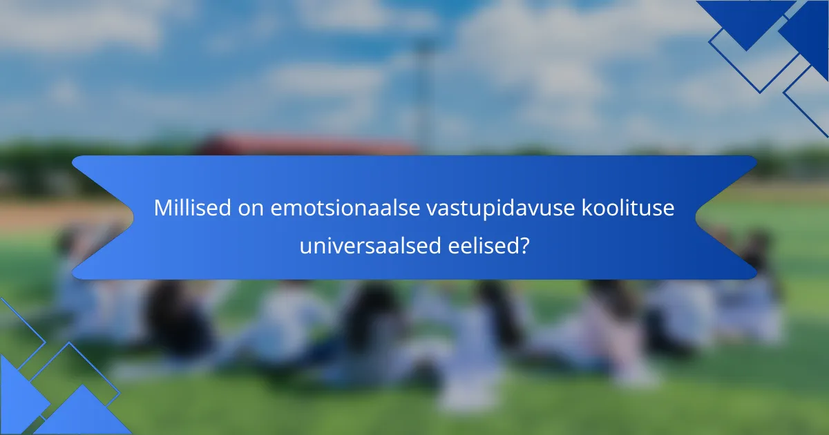Millised on emotsionaalse vastupidavuse koolituse universaalsed eelised?