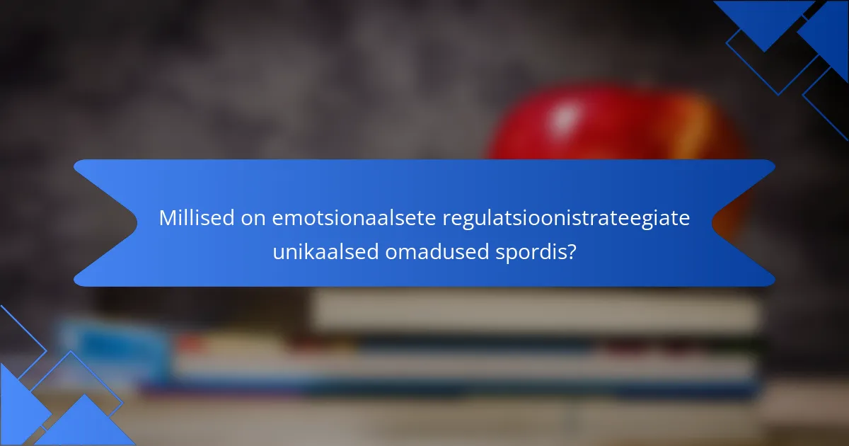Millised on emotsionaalsete regulatsioonistrateegiate unikaalsed omadused spordis?