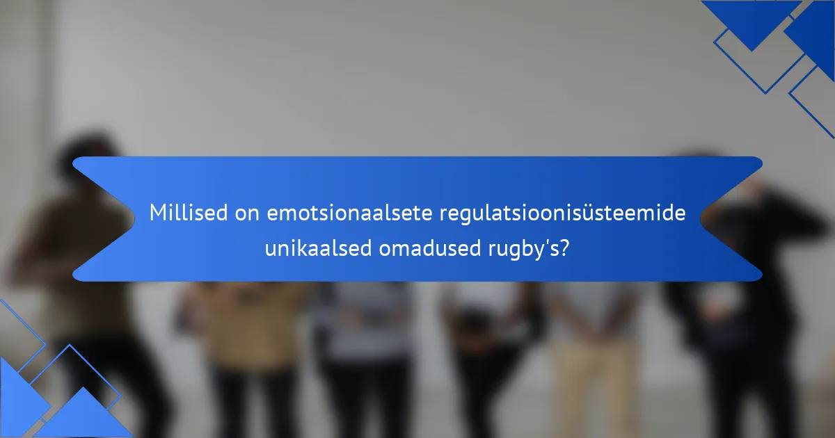 Millised on emotsionaalsete regulatsioonisüsteemide unikaalsed omadused rugby's?