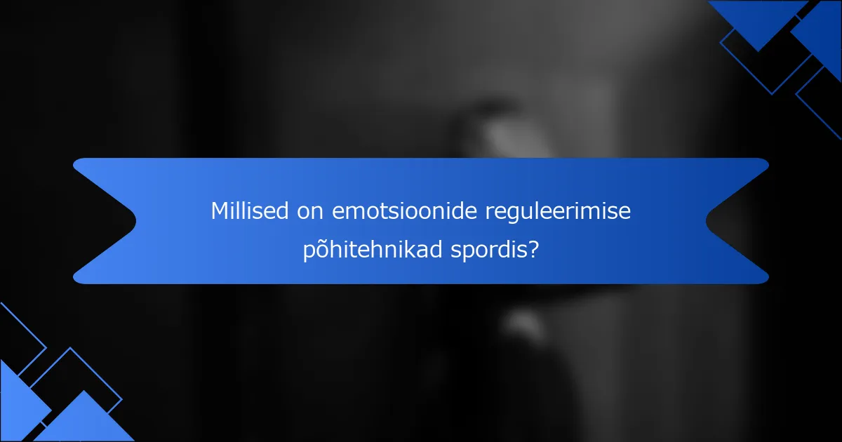 Millised on emotsioonide reguleerimise põhitehnikad spordis?