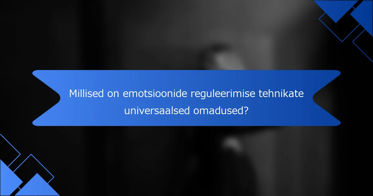 Millised on emotsioonide reguleerimise tehnikate universaalsed omadused?
