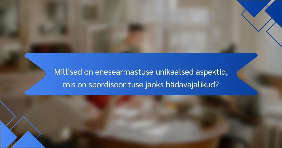 Millised on enesearmastuse unikaalsed aspektid, mis on spordisoorituse jaoks hädavajalikud?