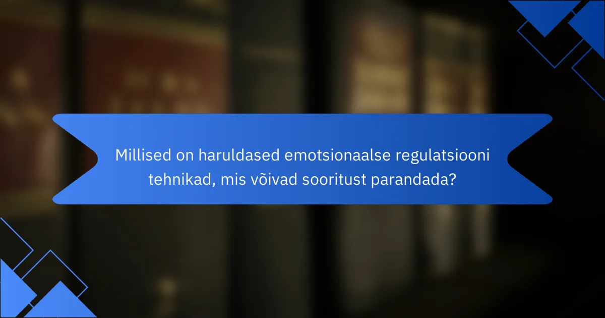Millised on haruldased emotsionaalse regulatsiooni tehnikad, mis võivad sooritust parandada?