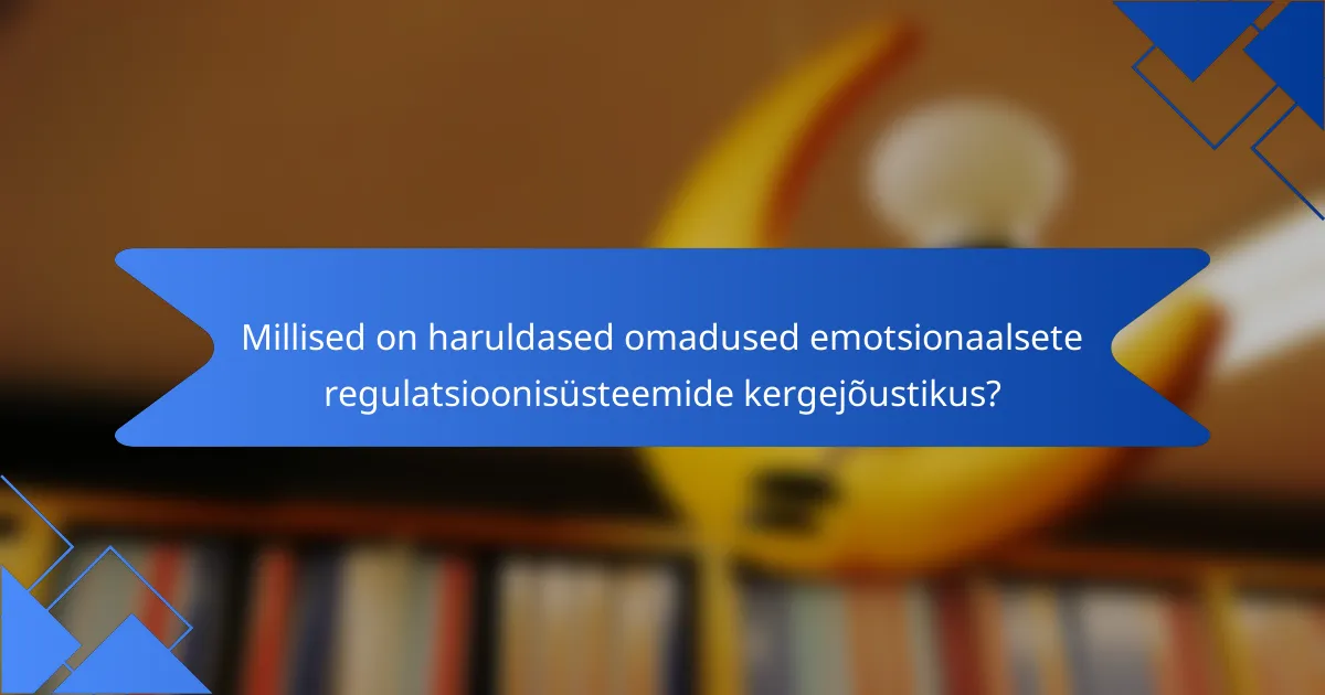 Millised on haruldased omadused emotsionaalsete regulatsioonisüsteemide kergejõustikus?