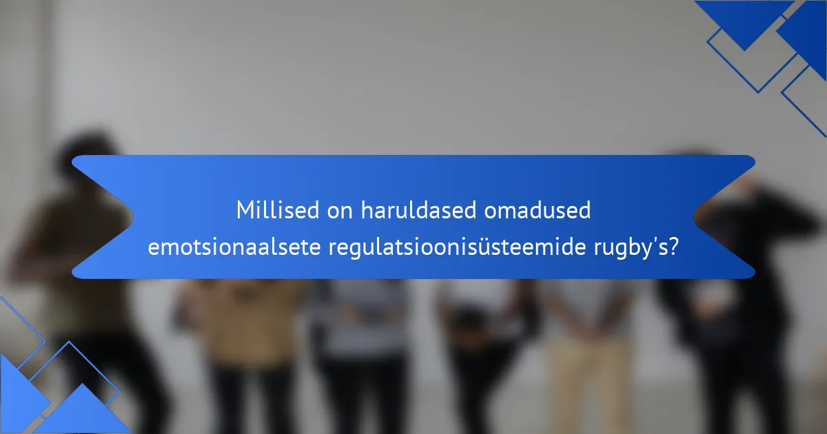 Millised on haruldased omadused emotsionaalsete regulatsioonisüsteemide rugby's?