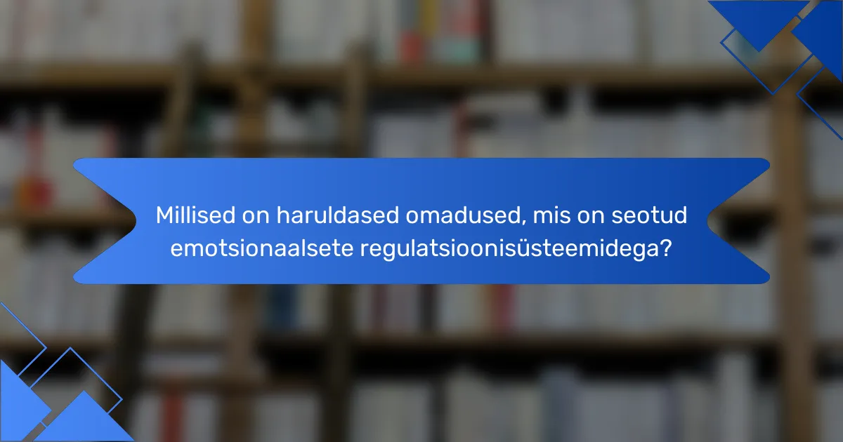 Millised on haruldased omadused, mis on seotud emotsionaalsete regulatsioonisüsteemidega?