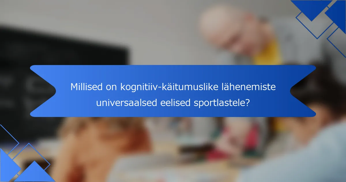 Millised on kognitiiv-käitumuslike lähenemiste universaalsed eelised sportlastele?
