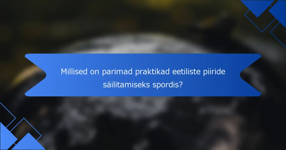 Millised on parimad praktikad eetiliste piiride säilitamiseks spordis?