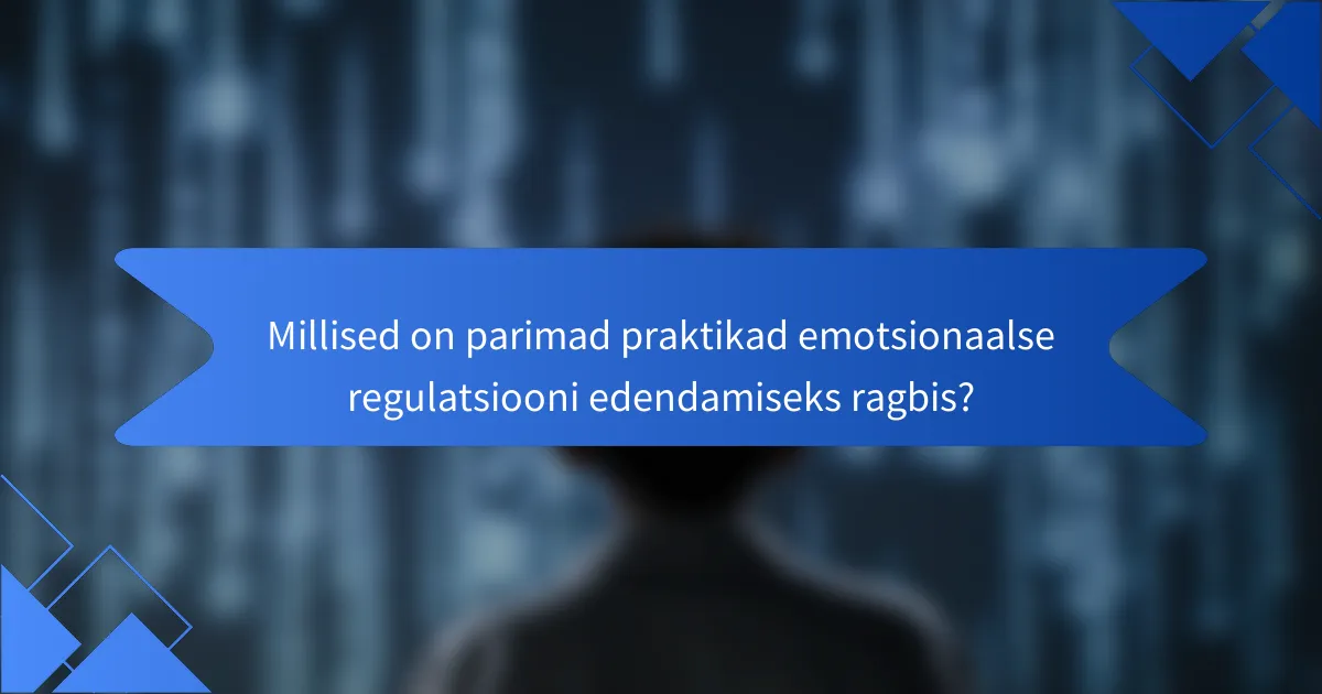 Millised on parimad praktikad emotsionaalse regulatsiooni edendamiseks ragbis?