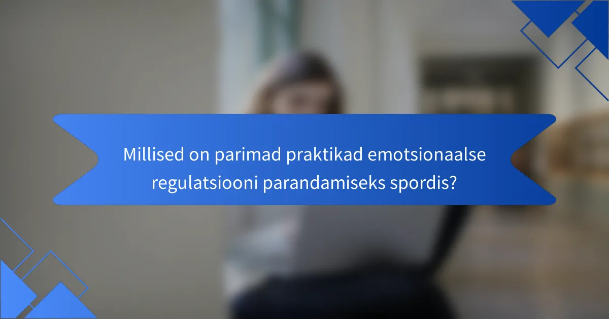 Millised on parimad praktikad emotsionaalse regulatsiooni parandamiseks spordis?