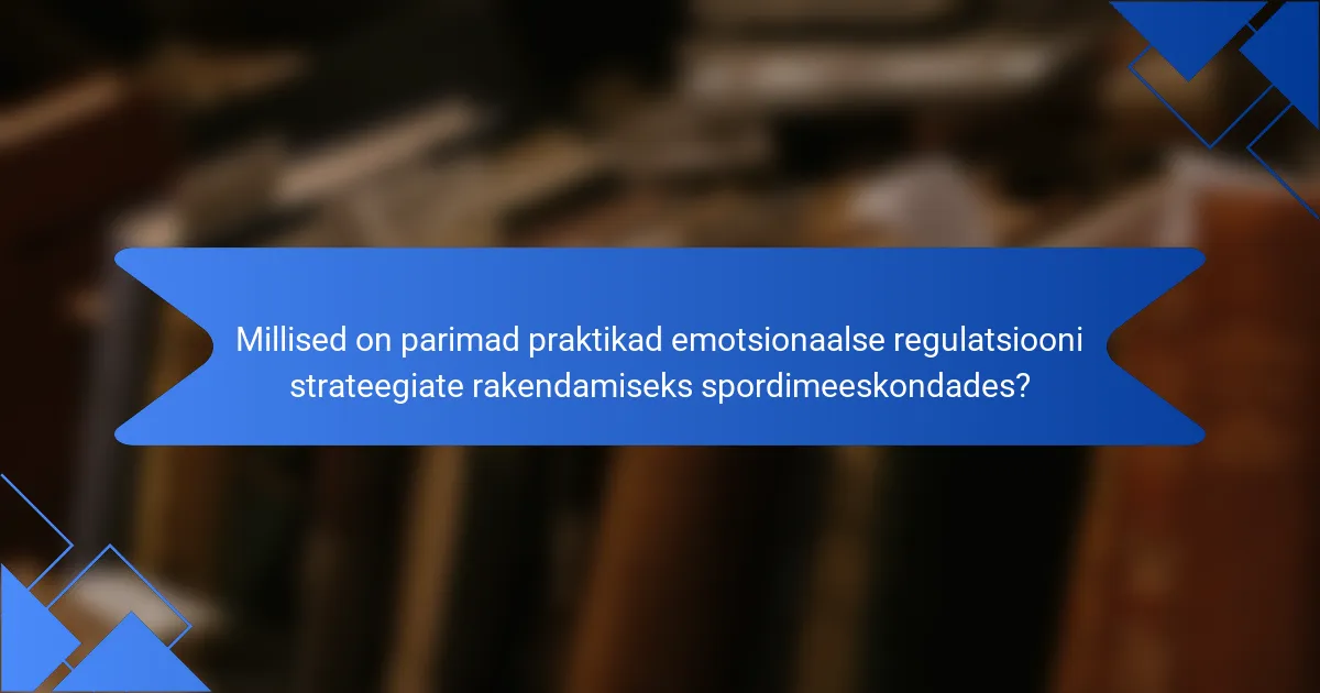 Millised on parimad praktikad emotsionaalse regulatsiooni strateegiate rakendamiseks spordimeeskondades?