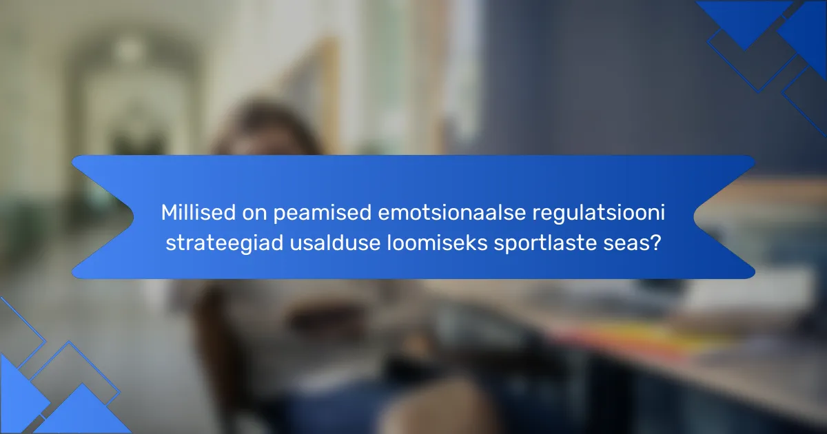 Millised on peamised emotsionaalse regulatsiooni strateegiad usalduse loomiseks sportlaste seas?