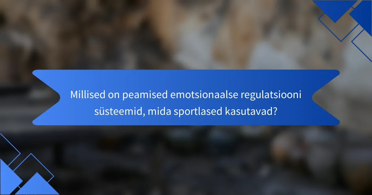 Millised on peamised emotsionaalse regulatsiooni süsteemid, mida sportlased kasutavad?