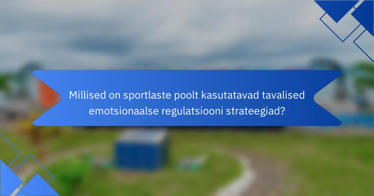 Millised on sportlaste poolt kasutatavad tavalised emotsionaalse regulatsiooni strateegiad?