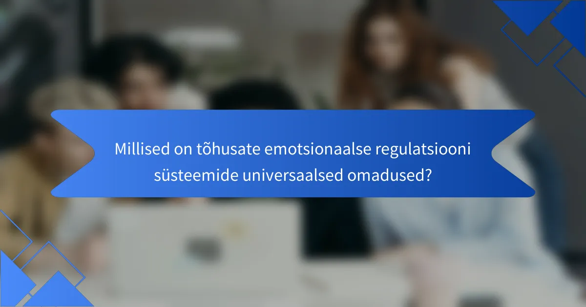 Millised on tõhusate emotsionaalse regulatsiooni süsteemide universaalsed omadused?