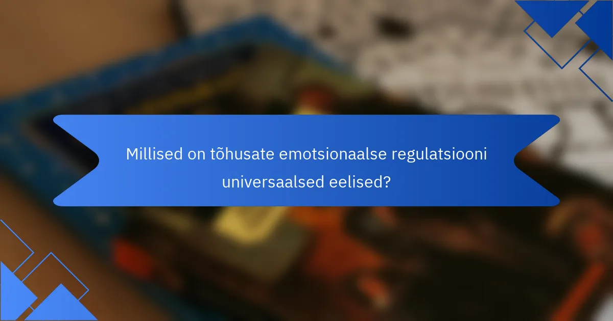 Millised on tõhusate emotsionaalse regulatsiooni universaalsed eelised?