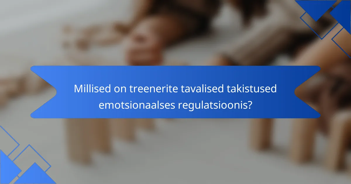 Millised on treenerite tavalised takistused emotsionaalses regulatsioonis?