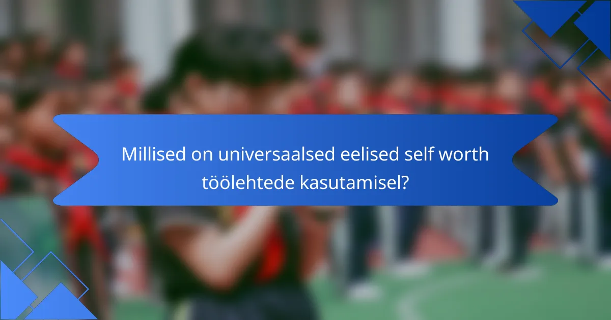Millised on universaalsed eelised self worth töölehtede kasutamisel?