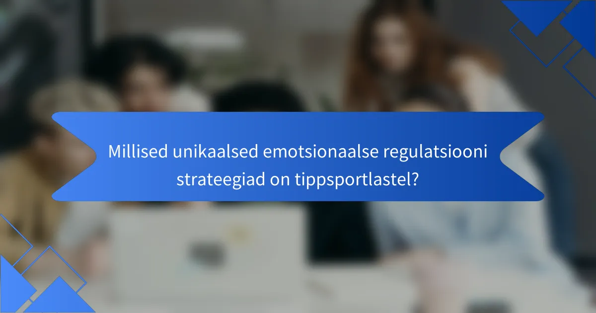 Millised unikaalsed emotsionaalse regulatsiooni strateegiad on tippsportlastel?