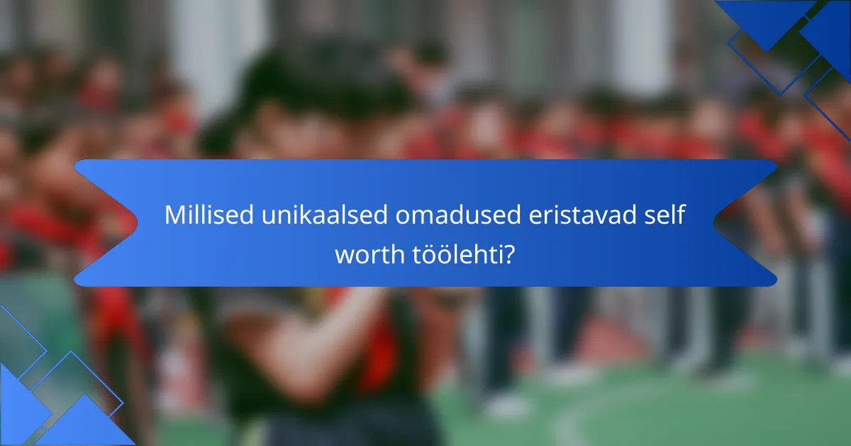 Millised unikaalsed omadused eristavad self worth töölehti?