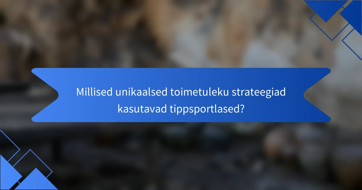 Millised unikaalsed toimetuleku strateegiad kasutavad tippsportlased?