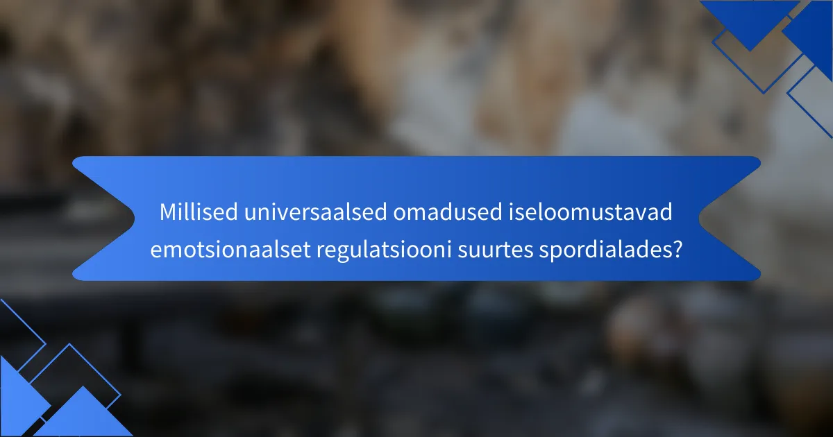 Millised universaalsed omadused iseloomustavad emotsionaalset regulatsiooni suurtes spordialades?